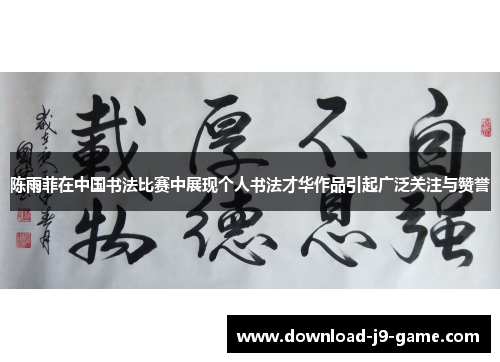 陈雨菲在中国书法比赛中展现个人书法才华作品引起广泛关注与赞誉